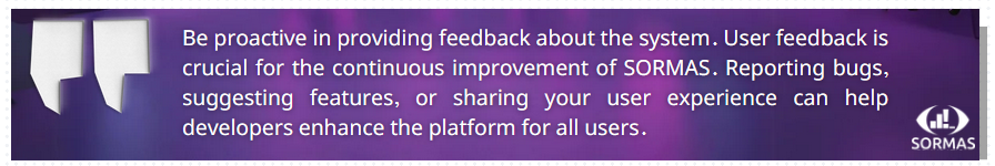 Be proactive in providing feedback about the system. User feedback is crucial for the continuous improvement of SORMAS. Repor